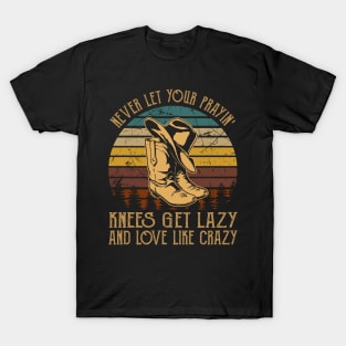 Never Let Your Prayin' Knees Get Lazy And Love Like Crazy Cowboy Boot Hat Music T-Shirt